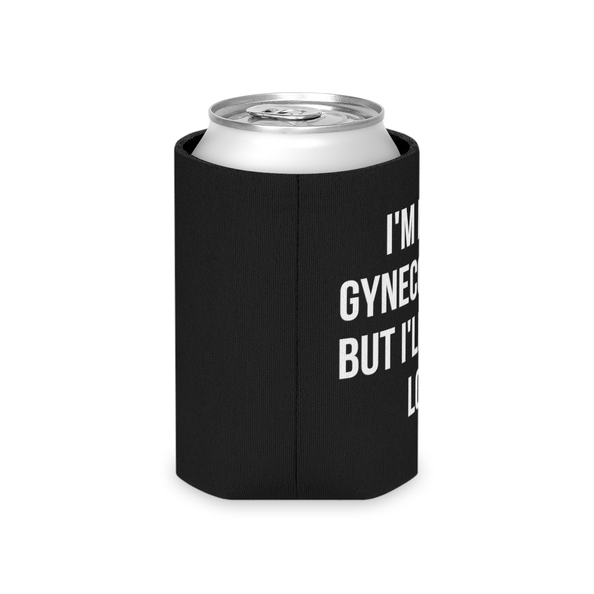 I'm Not a Gynecologist But I'll Take a Look Funny Can Cooler