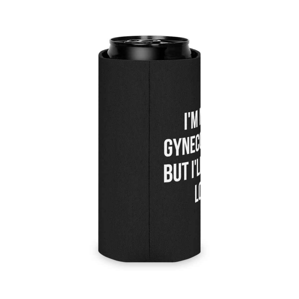 I'm Not a Gynecologist But I'll Take a Look Funny Can Cooler