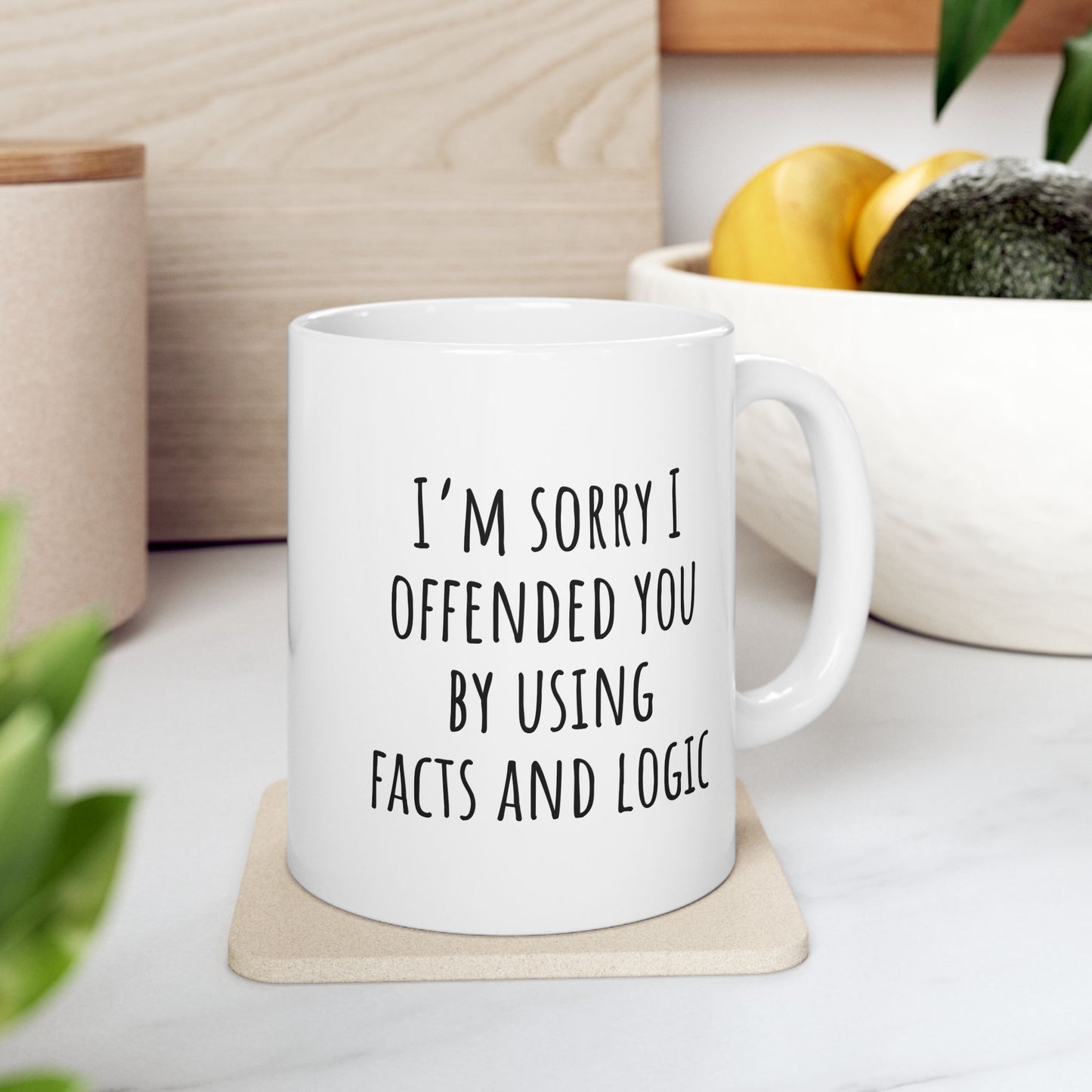 I'm Sorry I Offended You By Using Facts and Logic 11 oz Ceramic Coffee Mug