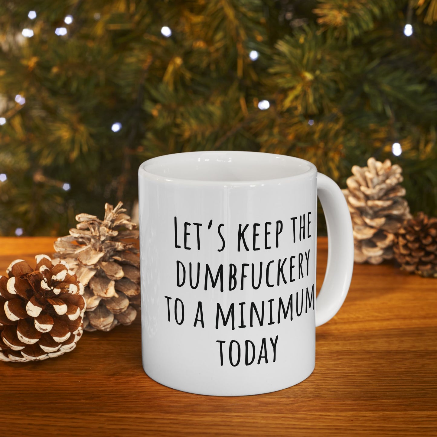 Let's Keep the Dumbfuckery to a Minimum Today 11 oz Ceramic Coffee Mug