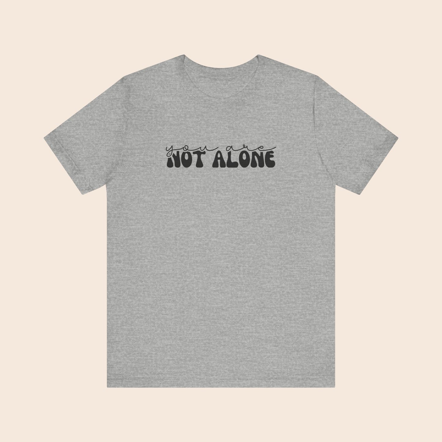 You Are Not Alone - Mental Health T-Shirt