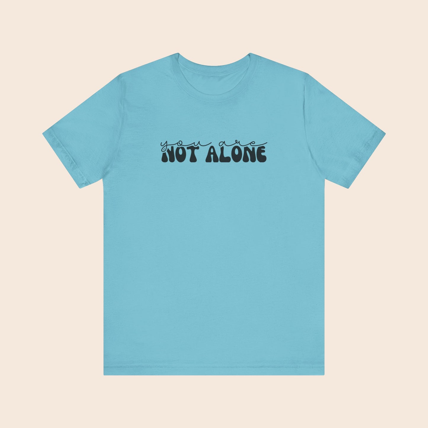 You Are Not Alone - Mental Health T-Shirt