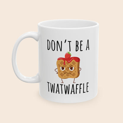 Don't Be a Twatwaffle 11 oz Ceramic Coffee Mug