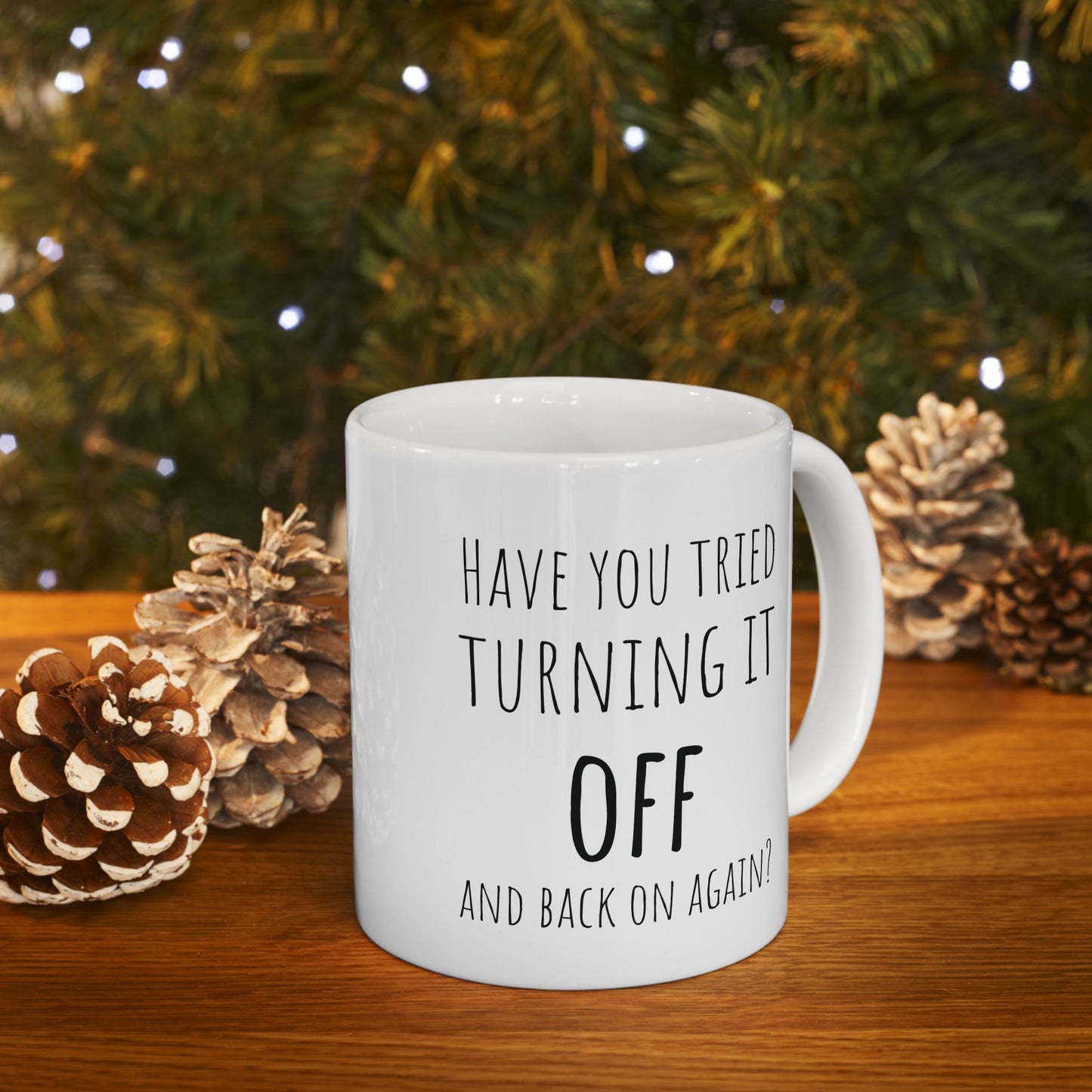 Have You Tried Turning It Off and Back On Again 11 oz Ceramic Coffee Mug