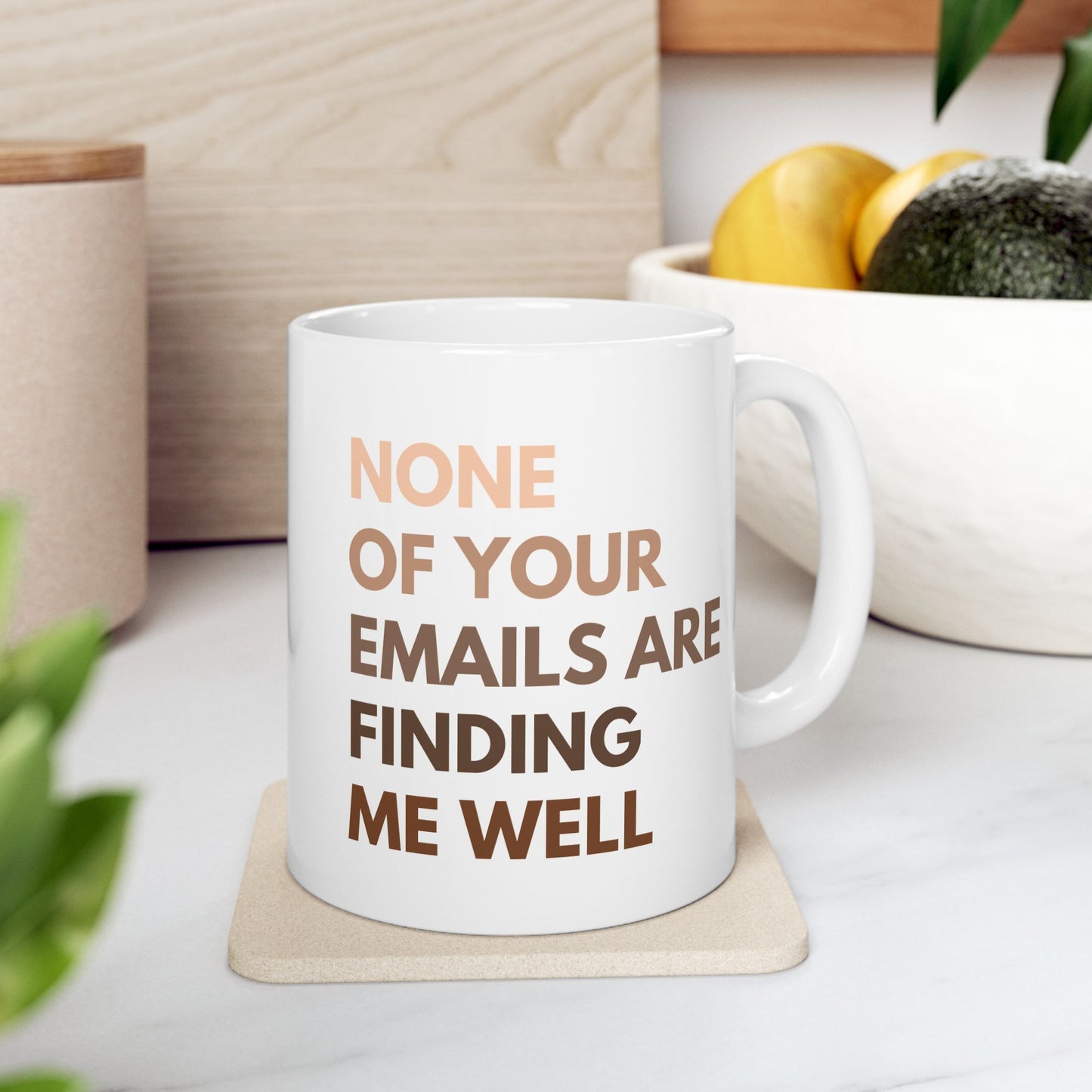 None of Your Emails Are Finding Me Well 11 oz Ceramic Coffee Mug