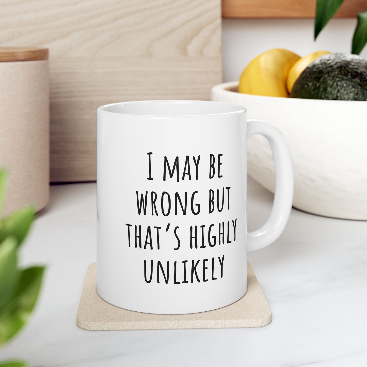 I May Be Wrong But That's Highly Unlikely 11 oz Ceramic Coffee Mug