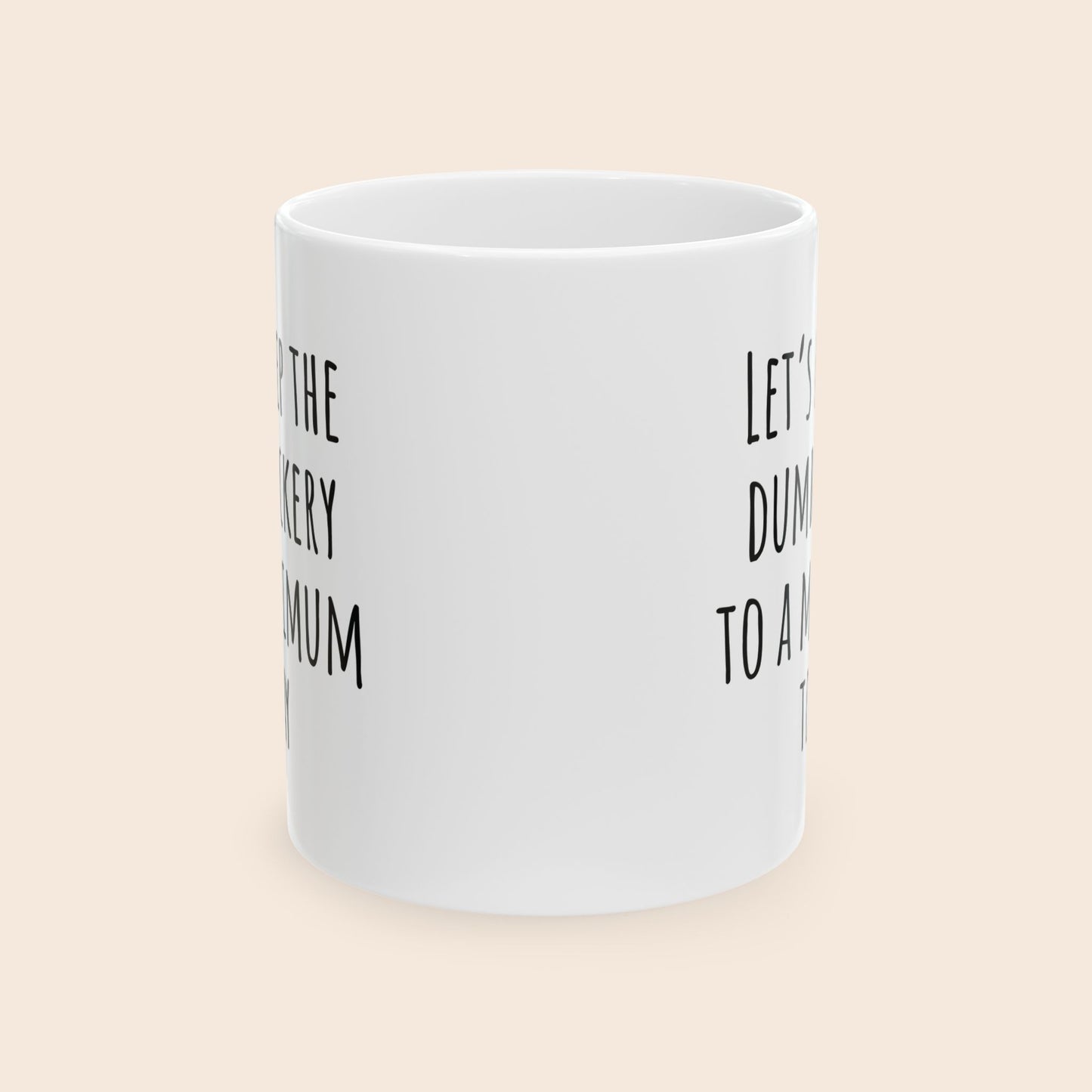 Let's Keep the Dumbfuckery to a Minimum Today 11 oz Ceramic Coffee Mug