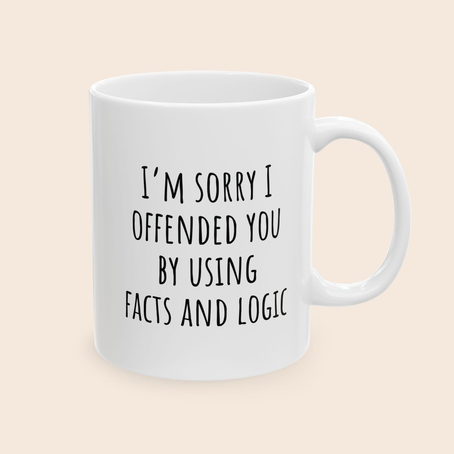 I'm Sorry I Offended You By Using Facts and Logic 11 oz Ceramic Coffee Mug