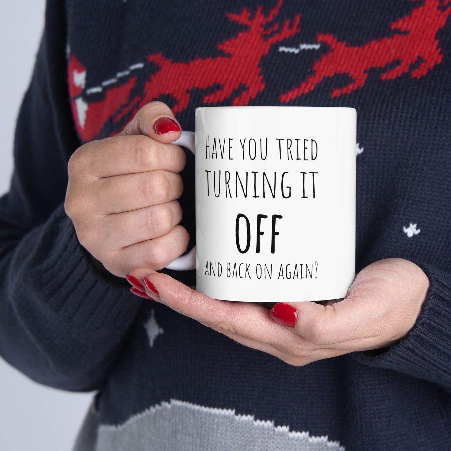 Have You Tried Turning It Off and Back On Again 11 oz Ceramic Coffee Mug