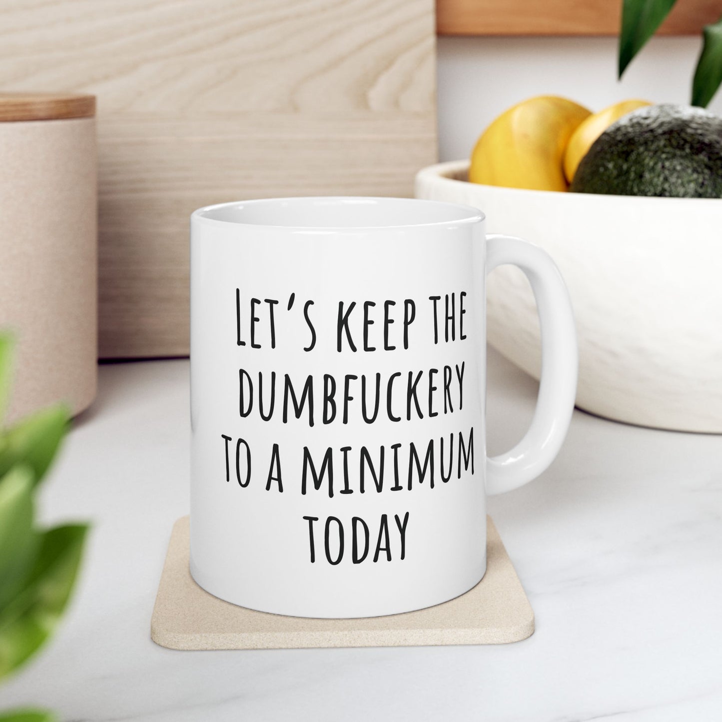 Let's Keep the Dumbfuckery to a Minimum Today 11 oz Ceramic Coffee Mug