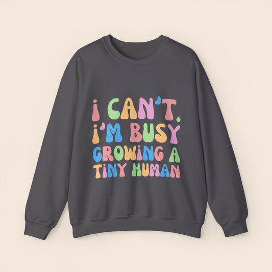 I Can't I'm Busy Growing a Tiny Human Pregnancy Crewneck Sweatshirt