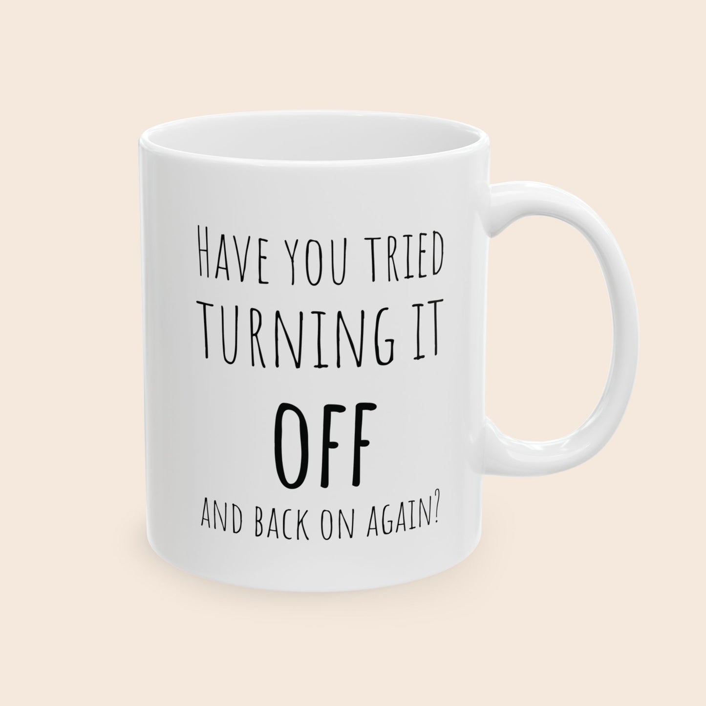 Have You Tried Turning It Off and Back On Again 11 oz Ceramic Coffee Mug