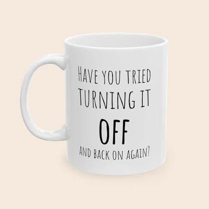 Have You Tried Turning It Off and Back On Again 11 oz Ceramic Coffee Mug