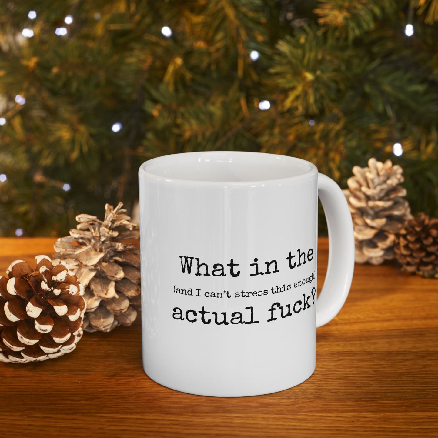 What In The (And I Can't Stress This Enough) Actual Fuck 11 oz Ceramic Coffee Mug