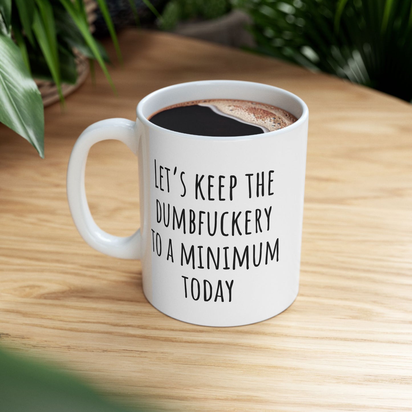 Let's Keep the Dumbfuckery to a Minimum Today 11 oz Ceramic Coffee Mug