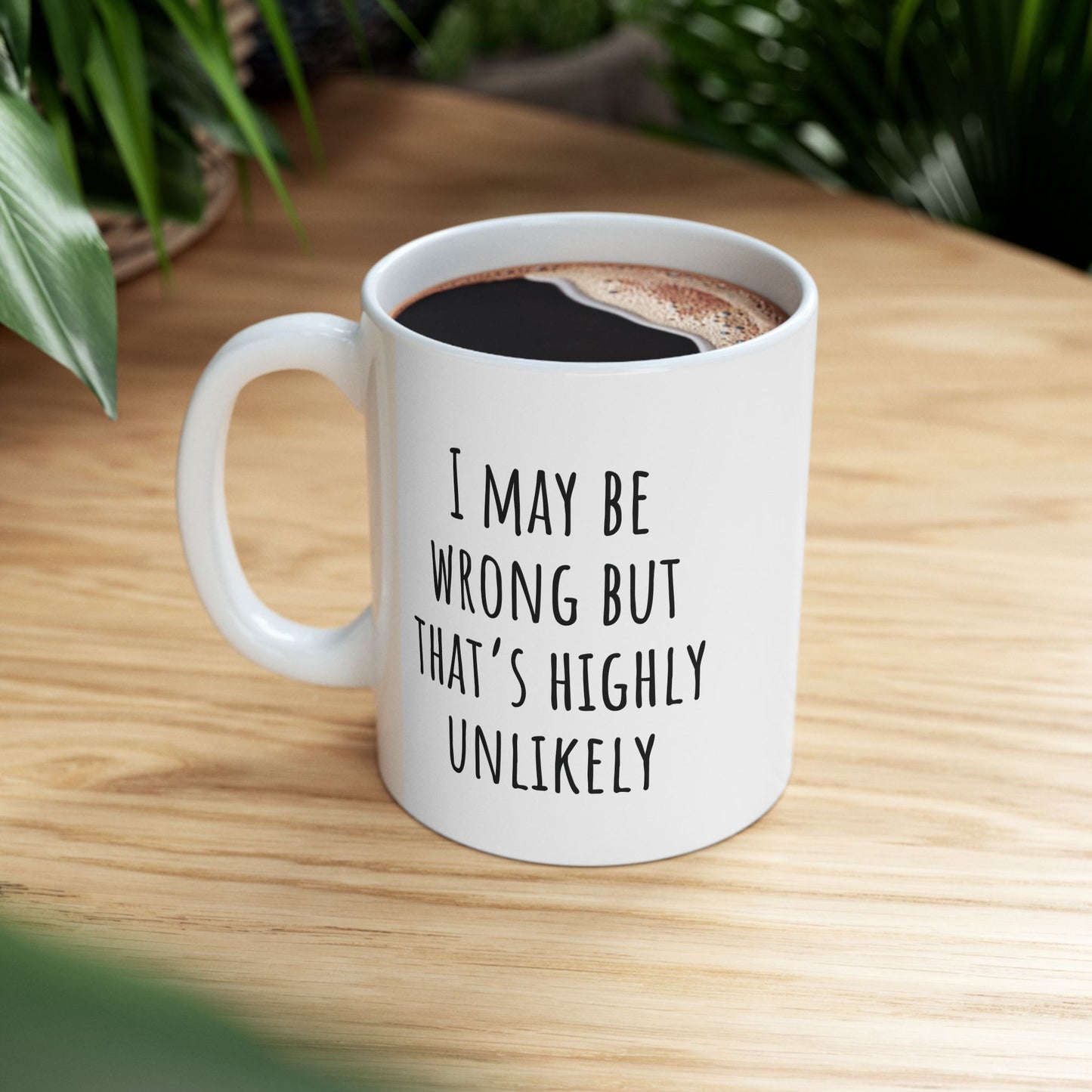 I May Be Wrong But That's Highly Unlikely 11 oz Ceramic Coffee Mug