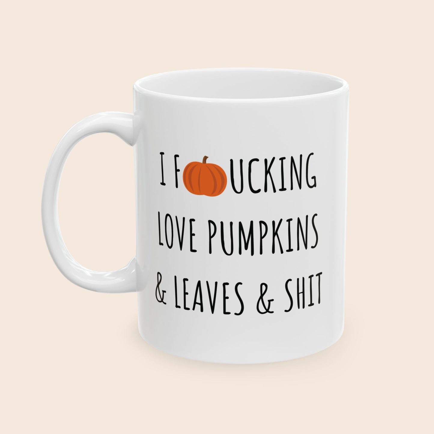 I Fucking Love Pumpkins & Leaves & Shit 11 oz Ceramic Coffee Mug