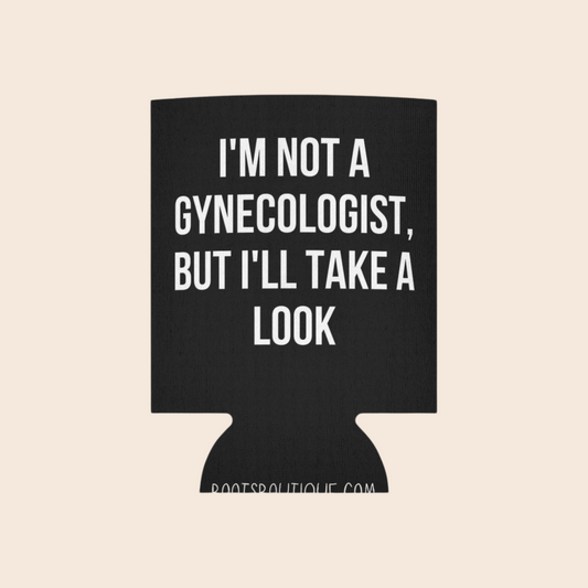 I'm Not a Gynecologist But I'll Take a Look Funny Can Cooler