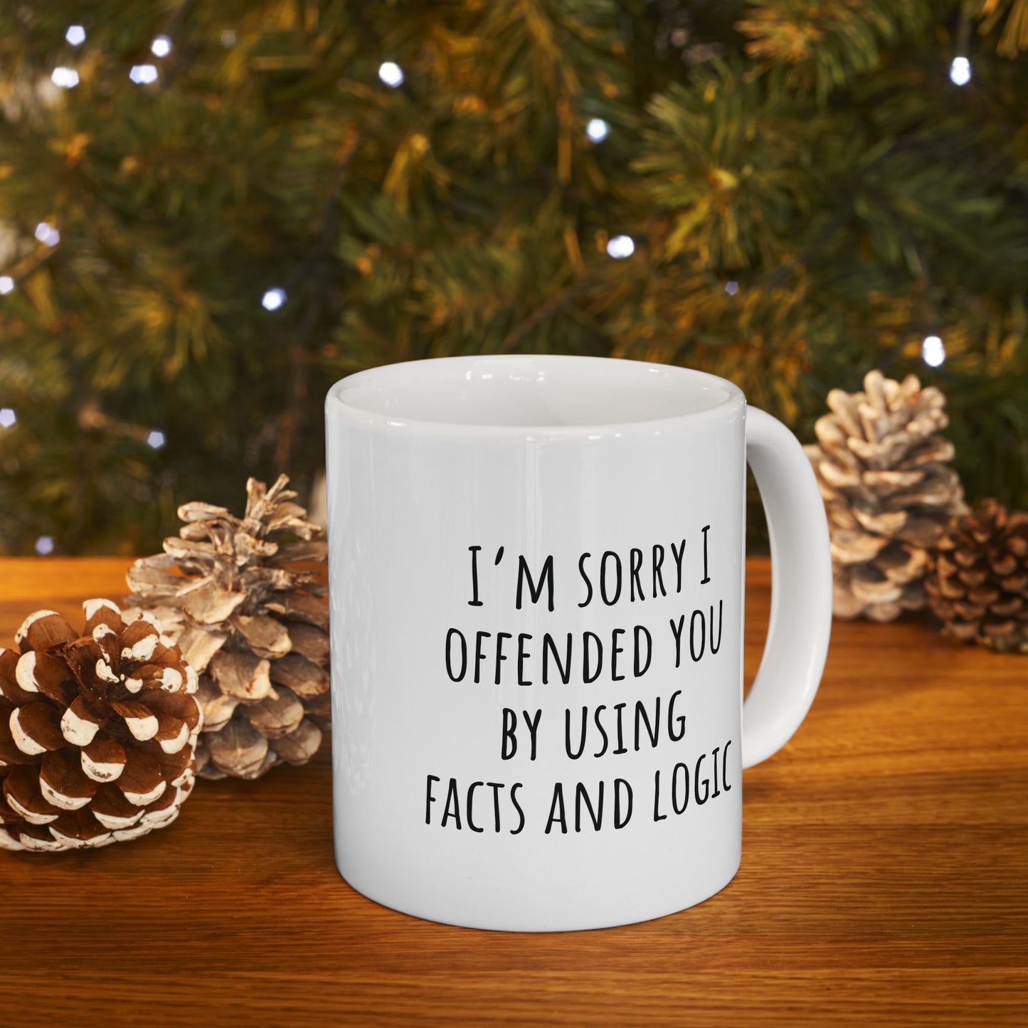 I'm Sorry I Offended You By Using Facts and Logic 11 oz Ceramic Coffee Mug