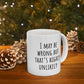 I May Be Wrong But That's Highly Unlikely 11 oz Ceramic Coffee Mug