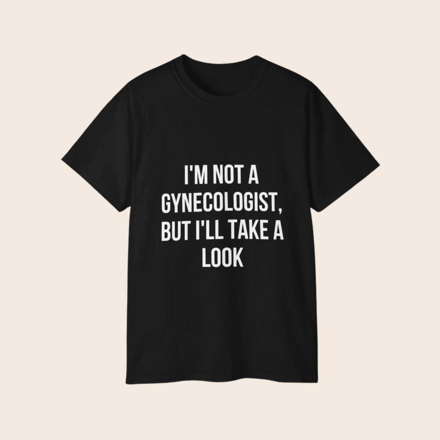 I'm Not a Gynecologist But I'll Take a Look Adult Humor Unisex T-Shirt