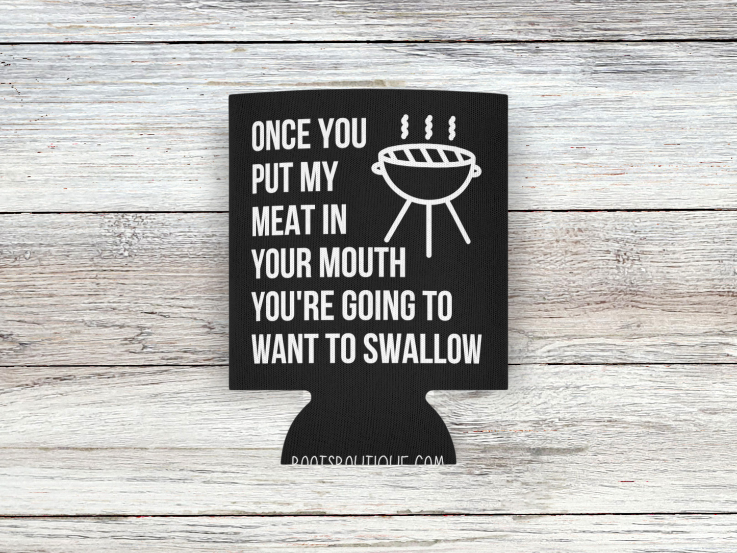 Once You Put My Meat In Your Mouth You're Going to Want to Swallow - Funny BBQ Can Cooler