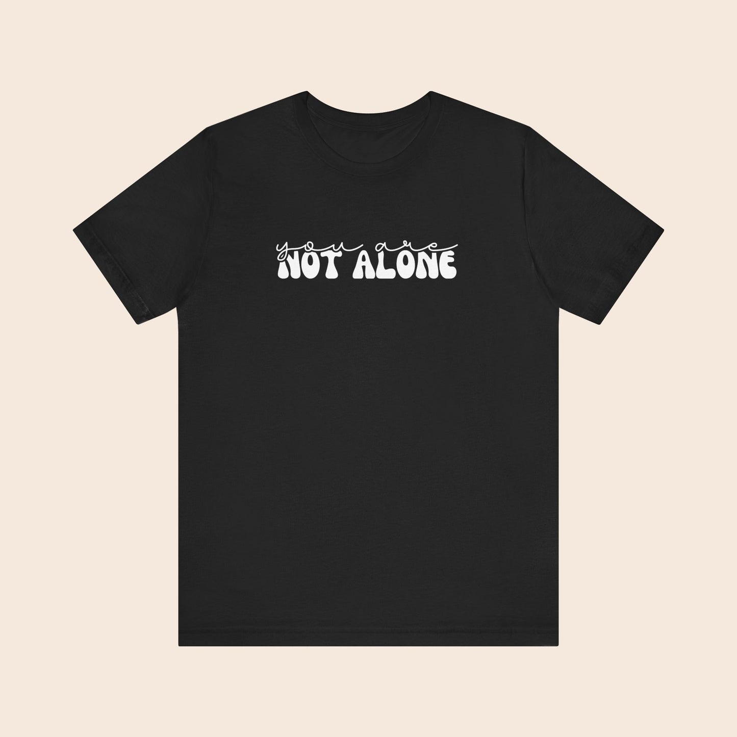 You Are Not Alone - Mental Health T-Shirt