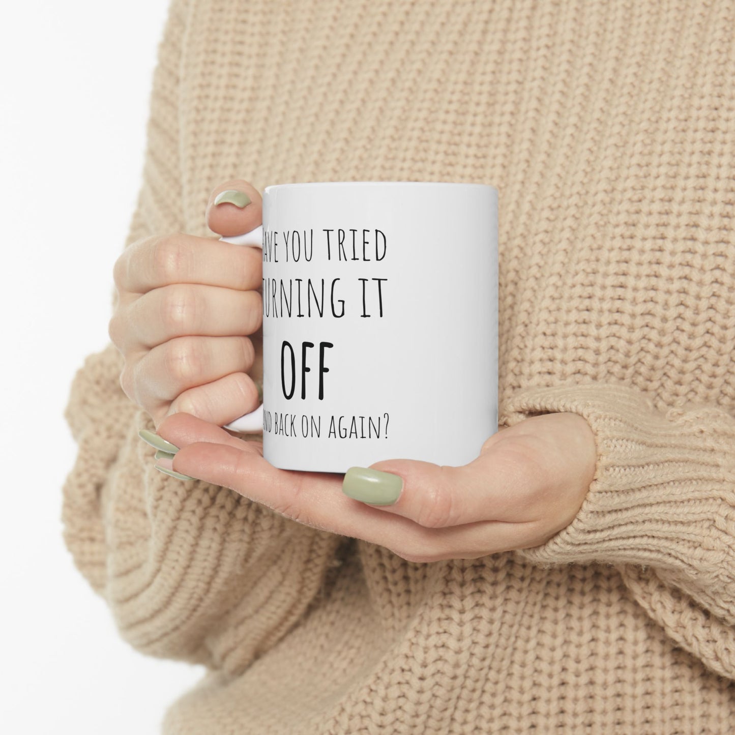 Have You Tried Turning It Off and Back On Again 11 oz Ceramic Coffee Mug