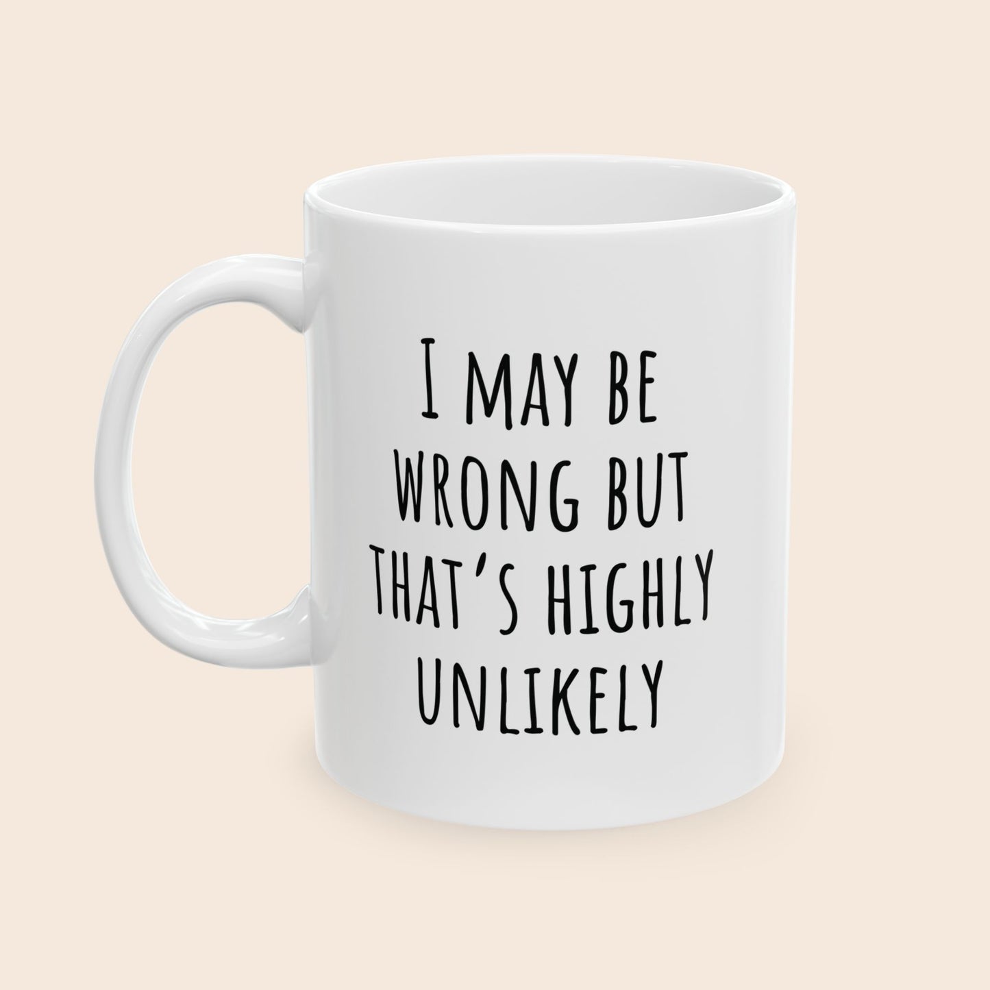 I May Be Wrong But That's Highly Unlikely 11 oz Ceramic Coffee Mug