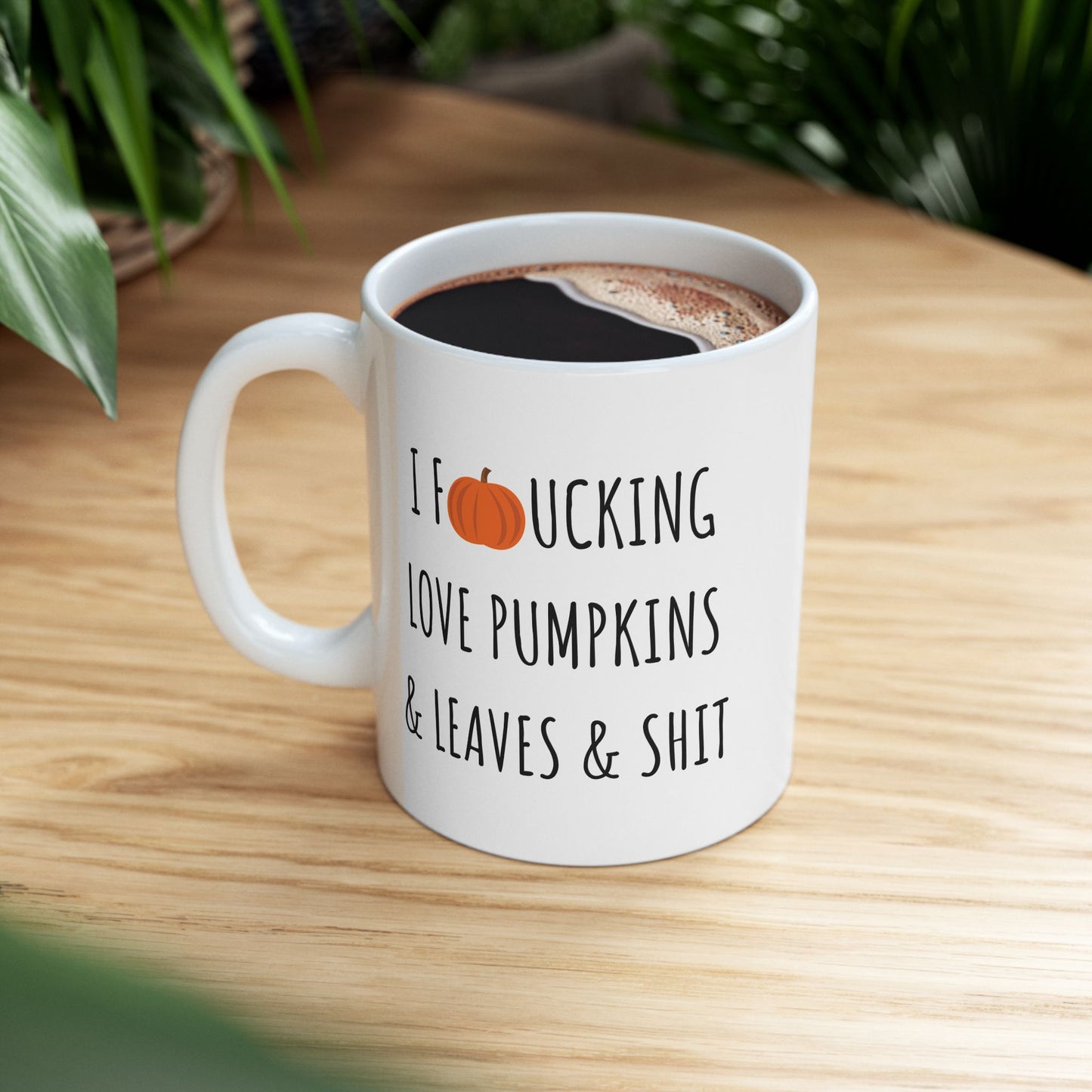 I Fucking Love Pumpkins & Leaves & Shit 11 oz Ceramic Coffee Mug