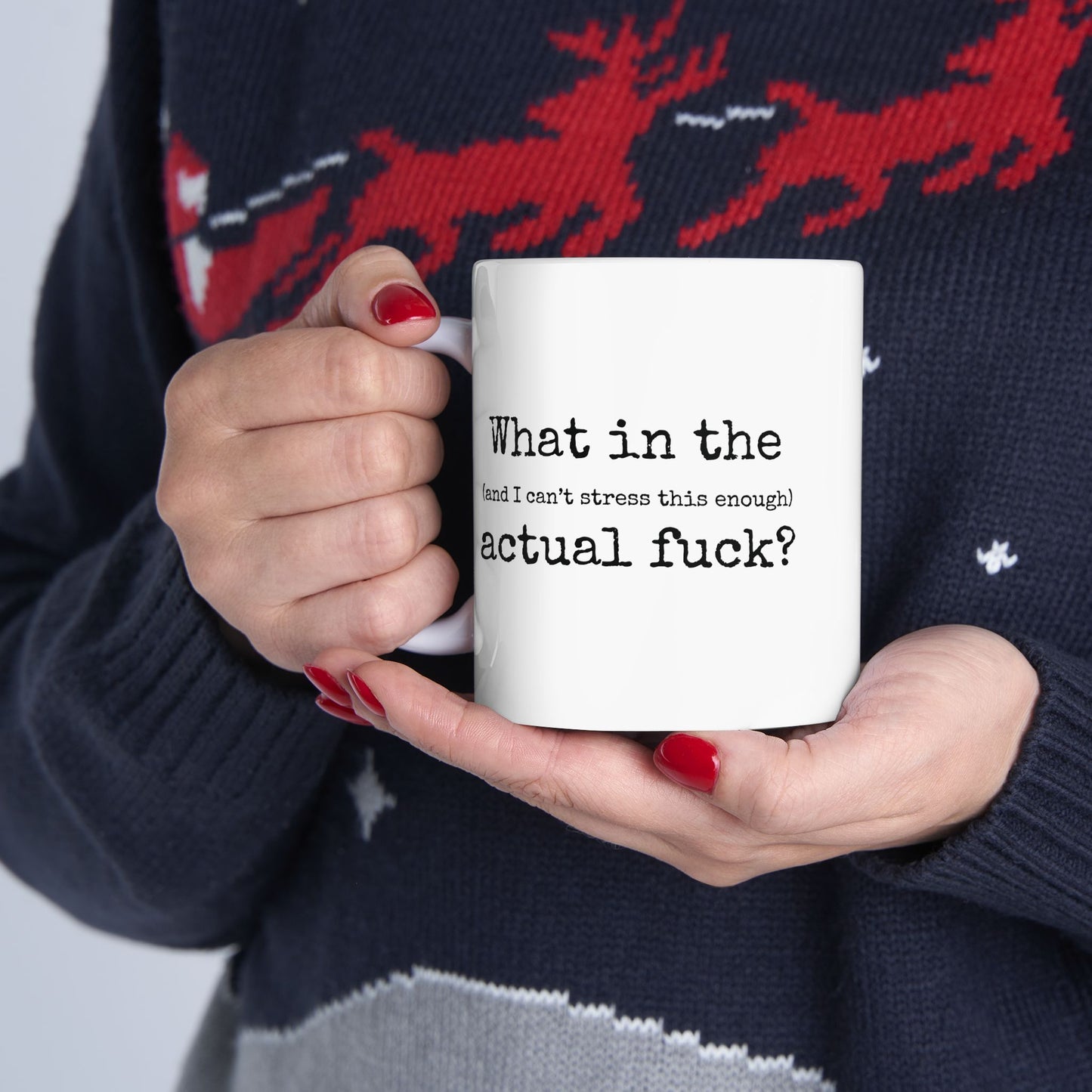 What In The (And I Can't Stress This Enough) Actual Fuck 11 oz Ceramic Coffee Mug