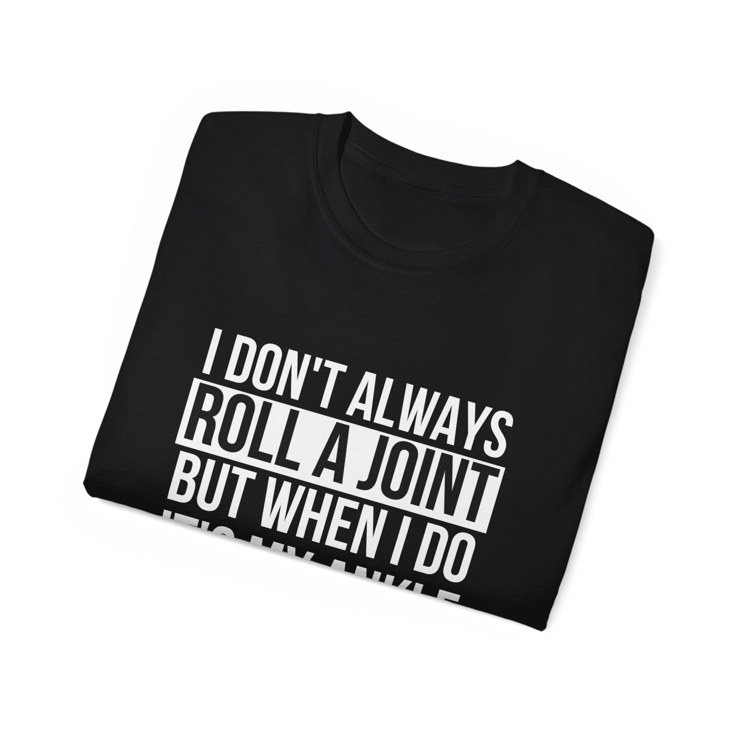 I Don't Always Roll a Joint But When I Do It's My Ankle Adult Humor Unisex T-Shirt