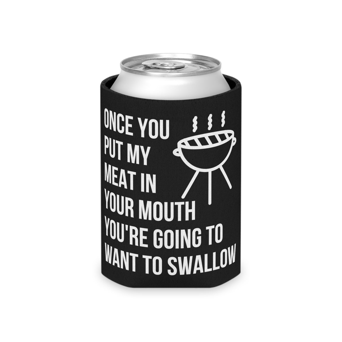 Once You Put My Meat In Your Mouth You're Going to Want to Swallow - Funny BBQ Can Cooler