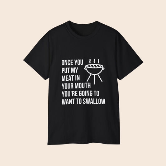 Once You Put My Meat In Your Mouth You're Going to Want to Swallow Funny - Funny BBQ T-Shirt