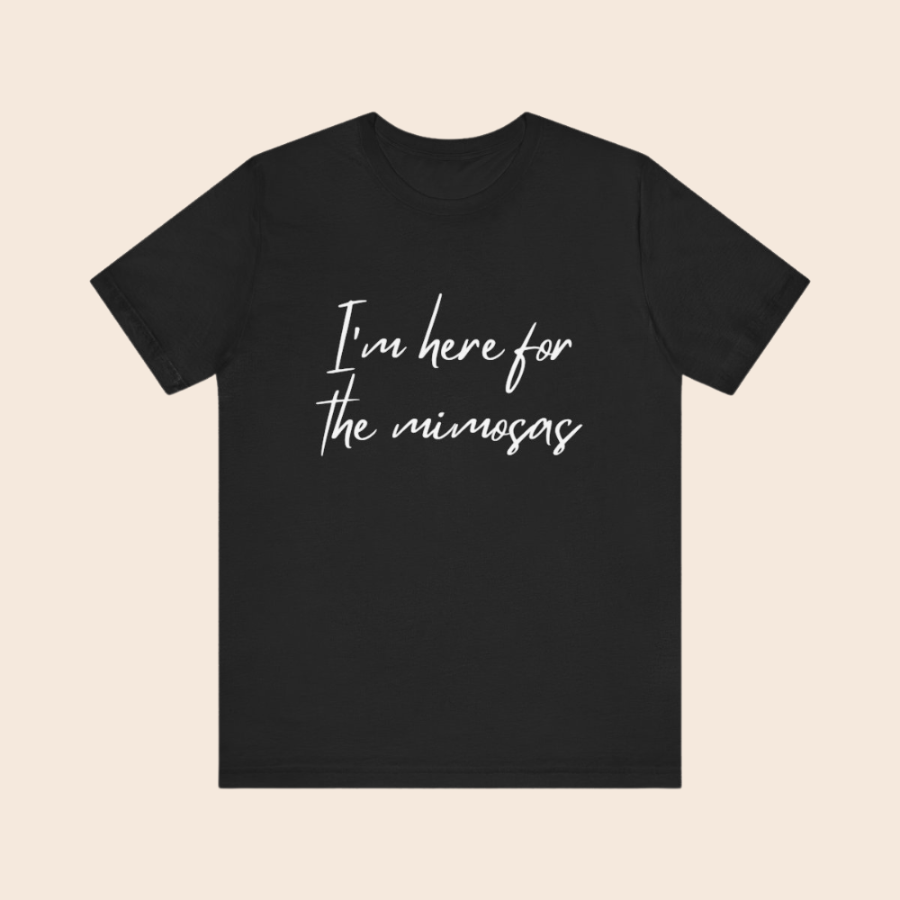 I'm Here For the Mimosas T-Shirt