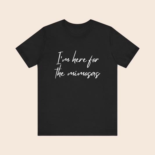 I'm Here For the Mimosas T-Shirt