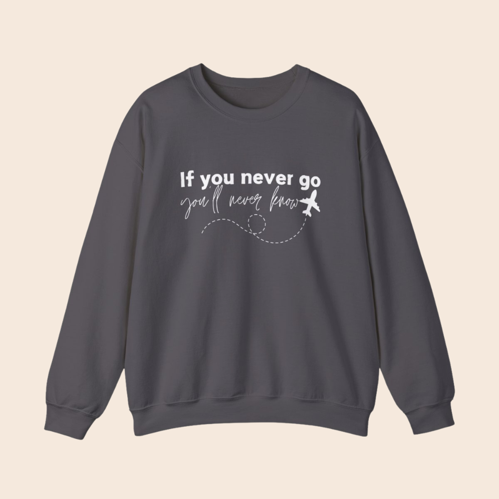 If You Never Go You'll Never Know Crewneck Sweatshirt