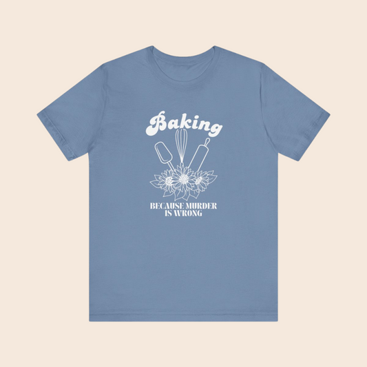 Baking Because Murder Is Wrong T-Shirt