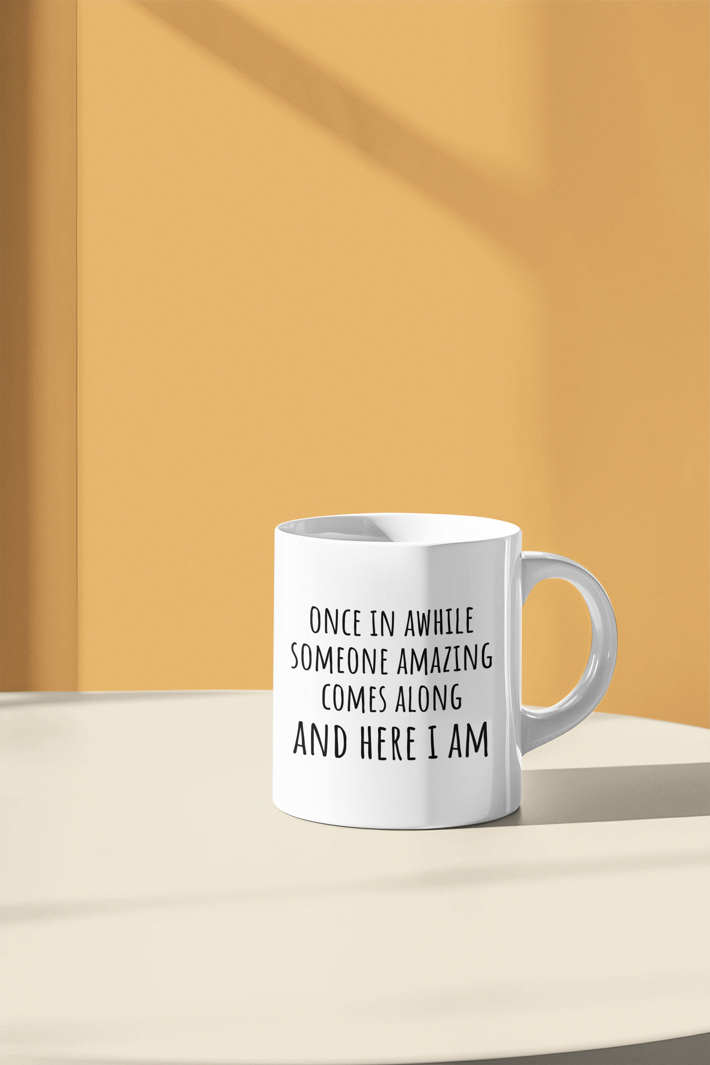 Once in Awhile Someone Amazing Comes Along and Here I Am 11 oz Ceramic Coffee Mug