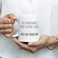 You Know What That Sounds Like Not My Problem 11 oz Ceramic Coffee Mug