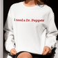 I Need a Dr. Pepper Crewneck Sweatshirt