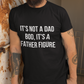 It's Not a Dad Bod It's a Father Figure - Dad Joke T-Shirt